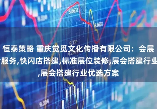 恒泰策略 重庆觉觅文化传播有限公司：会展搭建,展会服务,快闪店搭建,标准展位装修,展会搭建行业优选方案